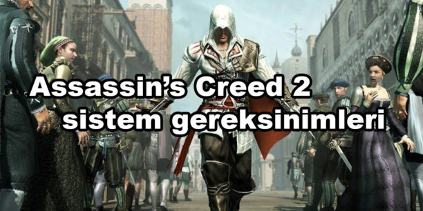 Assassin’s Creed 2 sistem gereksinimleri nelerdir?